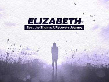Elizabeth: Beat The Stigma - A Recovery Journey